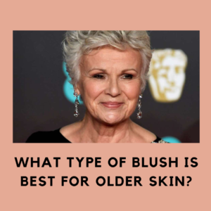 Read more about the article What Type of Blush Is Best for Older Skin? Tips for Mature Skin 2023