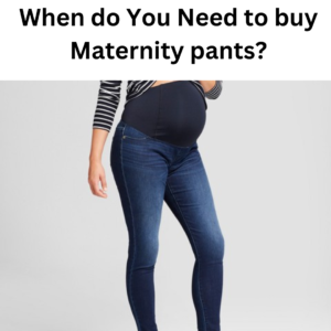 Read more about the article When Do you Need to Buy Maternity Pants?